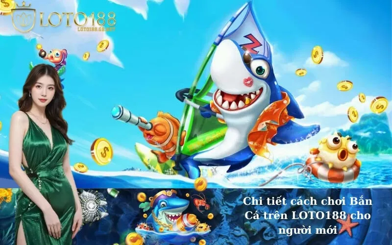 Chi tiết cách chơi Bắn Cá trên LOTO188 cho người mới