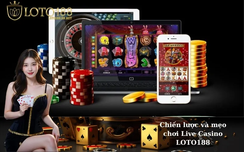 Chiến lược và mẹo chơi Live Casino LOTO188