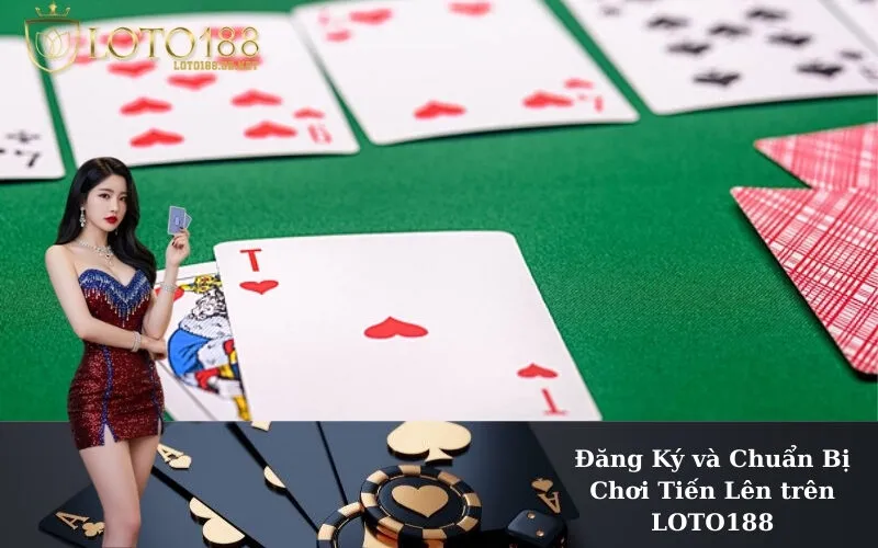 Đăng Ký và Chuẩn Bị Chơi Tiến Lên trên LOTO188