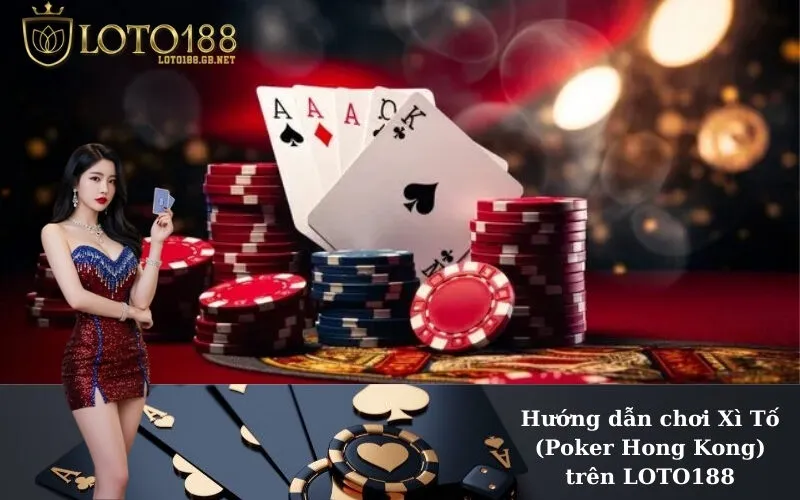 Hướng dẫn chơi Xì Tố (Poker Hong Kong) trên LOTO188