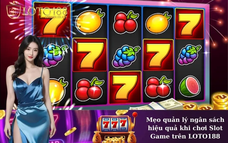 Mẹo quản lý ngân sách hiệu quả khi chơi Slot Game trên LOTO188