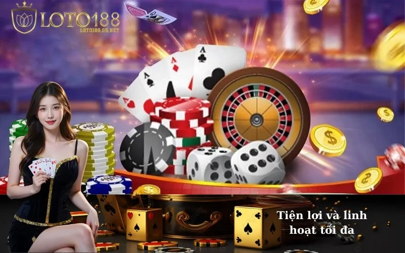 Tiện lợi và linh hoạt tối đa